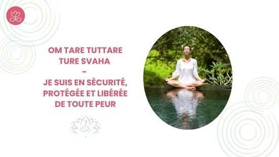 Om Tare Tuttare Ture Svaha - Je suis en sécurité, protégée et libérée de toute peur